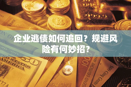北京企业逃债如何追回？规避风险有何妙招？