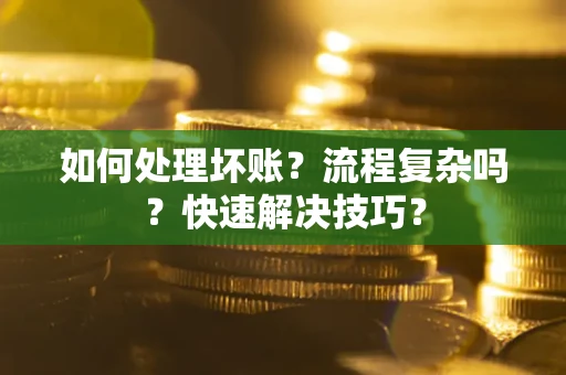 北京如何处理坏账？流程复杂吗？快速解决技巧？