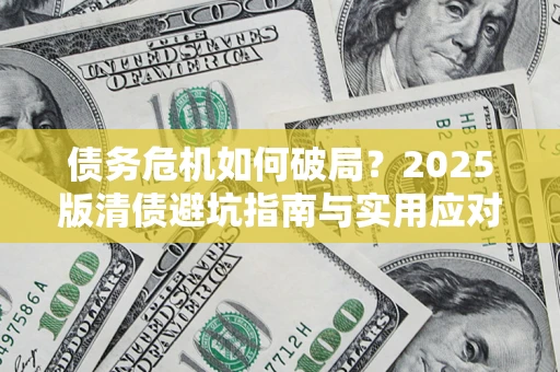 北京债务危机如何破局？2025版清债避坑指南与实用应对策略