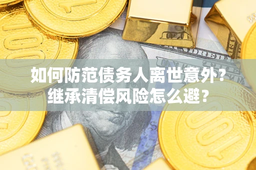 北京如何防范债务人离世意外？继承清偿风险怎么避？
