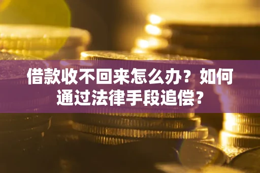 北京借款收不回来怎么办？如何通过法律手段追偿？
