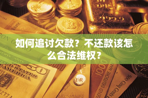 北京如何追讨欠款？不还款该怎么合法维权？