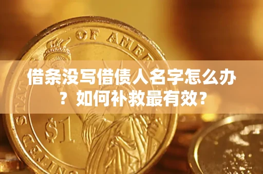 北京借条没写借债人名字怎么办？如何补救最有效？