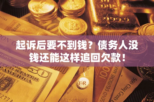 北京起诉后要不到钱？债务人没钱还能这样追回欠款！