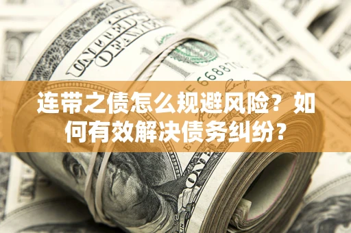 北京连带之债怎么规避风险？如何有效解决债务纠纷？