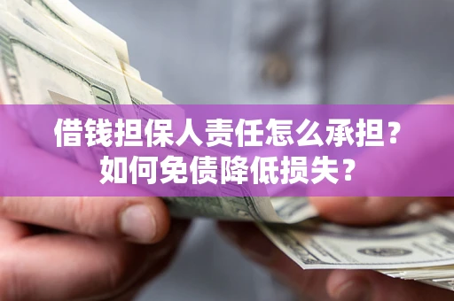北京借钱担保人责任怎么承担？如何免债降低损失？