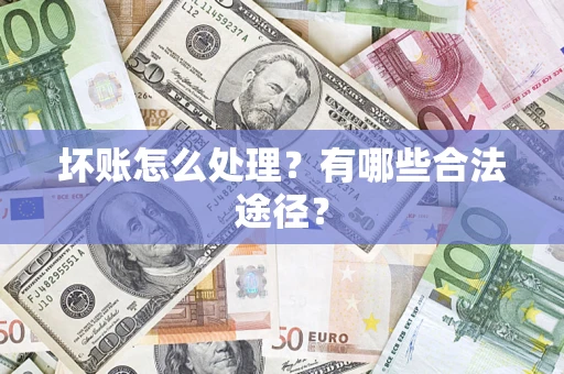 北京坏账怎么处理？有哪些合法途径？