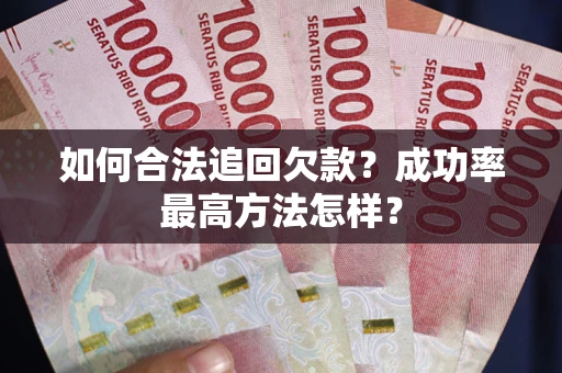 北京如何合法追回欠款？成功率最高方法怎样？