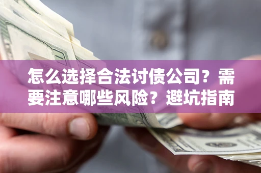 北京怎么选择合法讨债公司？需要注意哪些风险？避坑指南来了！