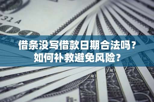 北京借条没写借款日期合法吗？如何补救避免风险？