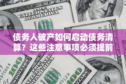 北京债务人破产如何启动债务清算？这些注意事项必须提前知道