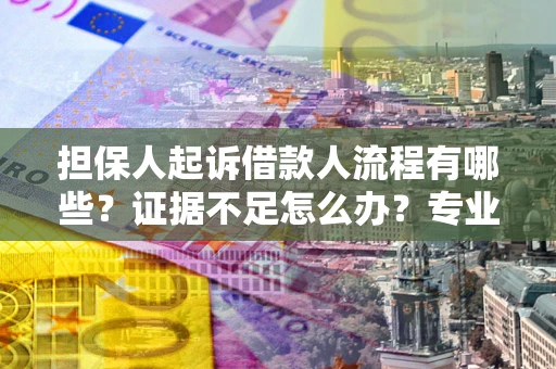 北京担保人起诉借款人流程有哪些？证据不足怎么办？专业律师解答