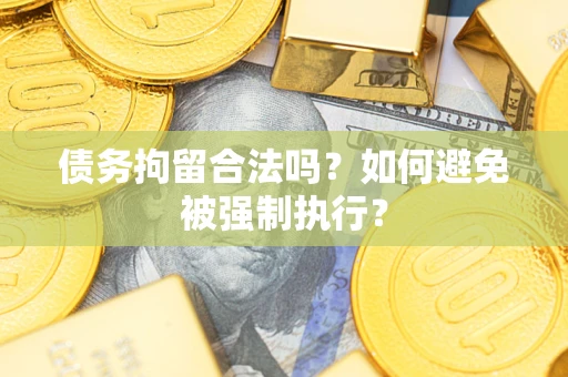北京债务拘留合法吗？如何避免被强制执行？