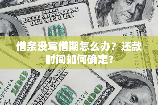 北京借条没写借期怎么办？还款时间如何确定？
