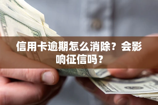 北京信用卡逾期怎么消除？会影响征信吗？