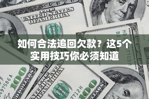 北京如何合法追回欠款？这5个实用技巧你必须知道