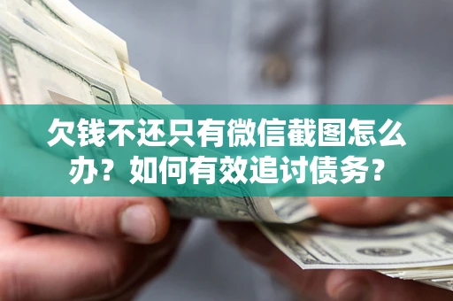 北京欠钱不还只有微信截图怎么办？如何有效追讨债务？
