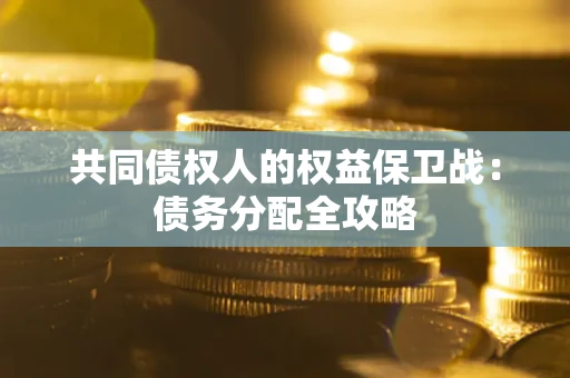 北京共同债权人的权益保卫战：债务分配全攻略