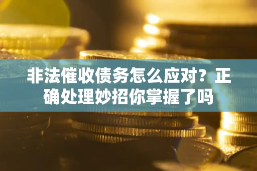 北京非法催收债务怎么应对？正确处理妙招你掌握了吗