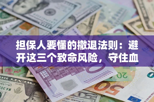 北京担保人要懂的撤退法则：避开这三个致命风险，守住血汗钱