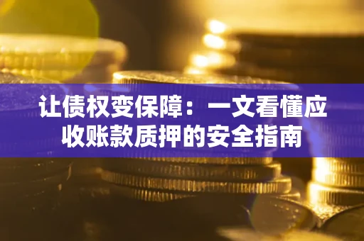 北京让债权变保障：一文看懂应收账款质押的安全指南