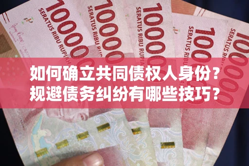 北京如何确立共同债权人身份？规避债务纠纷有哪些技巧？
