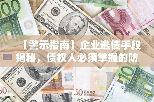北京【警示指南】企业逃债手段揭秘，债权人必须掌握的防坑宝典