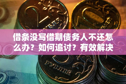 北京借条没写借期债务人不还怎么办？如何追讨？有效解决方案！