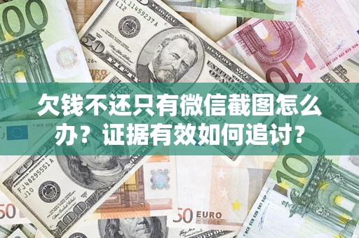 北京欠钱不还只有微信截图怎么办？证据有效如何追讨？