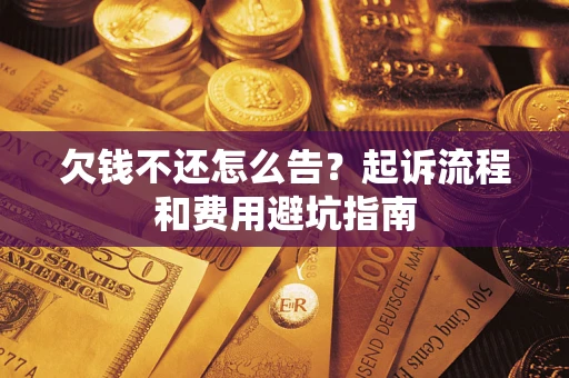 北京欠钱不还怎么告?起诉流程和费用避坑指南 北京欠钱不还怎么告?起诉流程和费用避坑指南