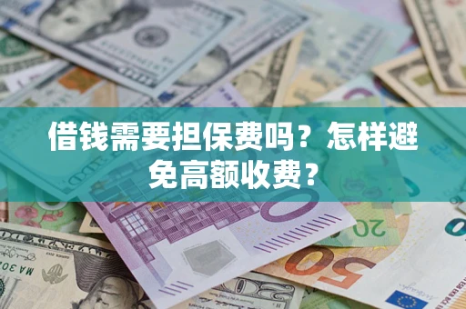 北京借钱需要担保费吗？怎样避免高额收费？