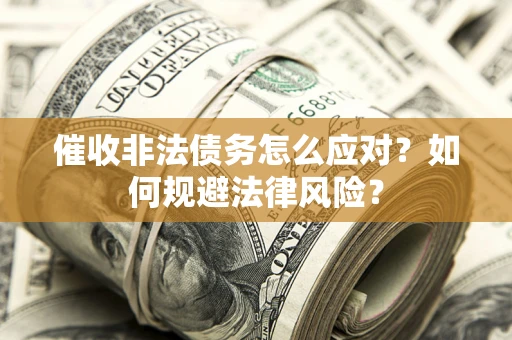 北京催收非法债务怎么应对？如何规避法律风险？