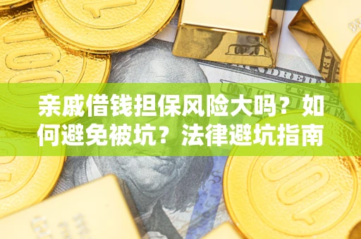 北京亲戚借钱担保风险大吗？如何避免被坑？法律避坑指南