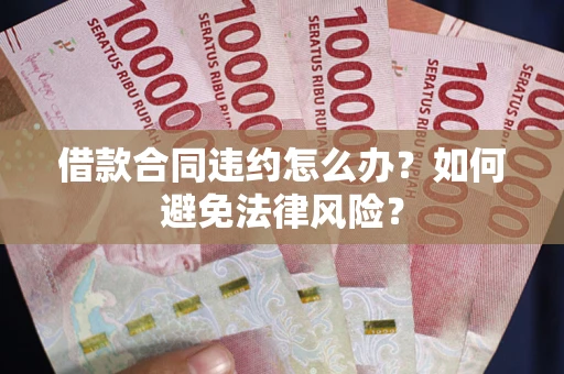 北京借款合同违约怎么办？如何避免法律风险？