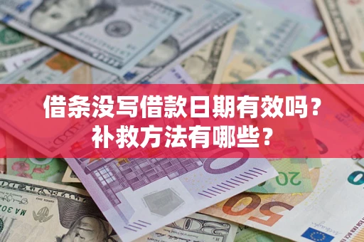 北京借条没写借款日期有效吗?补救方法有哪些? 北京借条没写借款日期有效吗?补救方法有哪些?