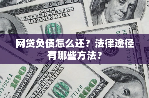 北京网贷负债怎么还？法律途径有哪些方法？