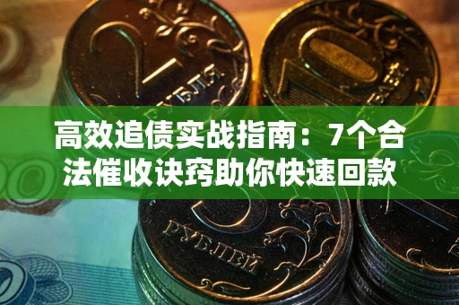 北京高效追债实战指南：7个合法催收诀窍助你快速回款