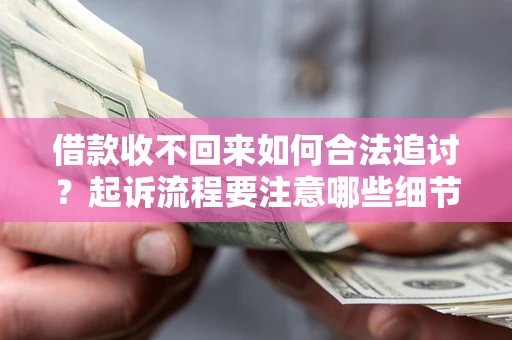 北京借款收不回来如何合法追讨？起诉流程要注意哪些细节？