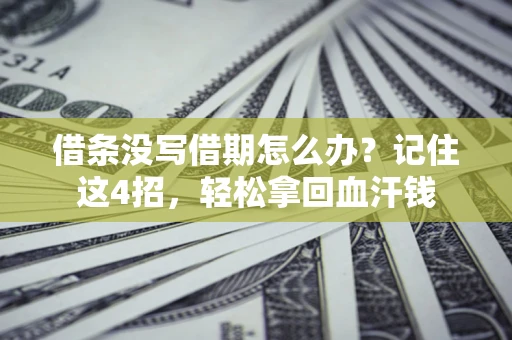 北京借条没写借期怎么办？记住这4招，轻松拿回血汗钱