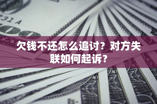 北京欠钱不还怎么追讨？对方失联如何起诉？