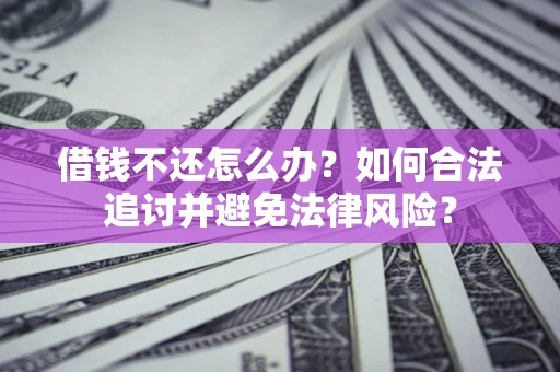 北京借钱不还怎么办？如何合法追讨并避免法律风险？