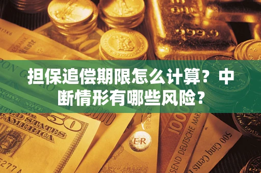 北京担保追偿期限怎么计算？中断情形有哪些风险？