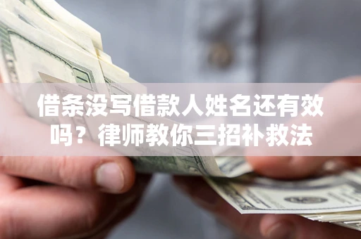 北京借条没写借款人姓名还有效吗？律师教你三招补救法