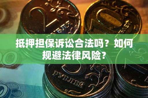 北京抵押担保诉讼合法吗？如何规避法律风险？