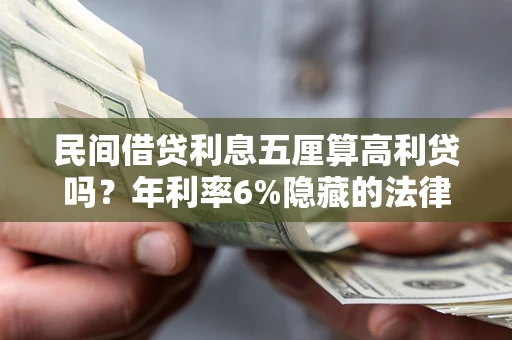 北京民间借贷利息五厘算高利贷吗？年利率6%隐藏的法律风险全解析