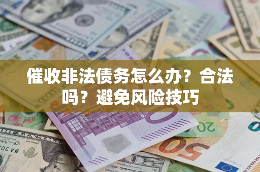 北京催收非法债务怎么办？合法吗？避免风险技巧