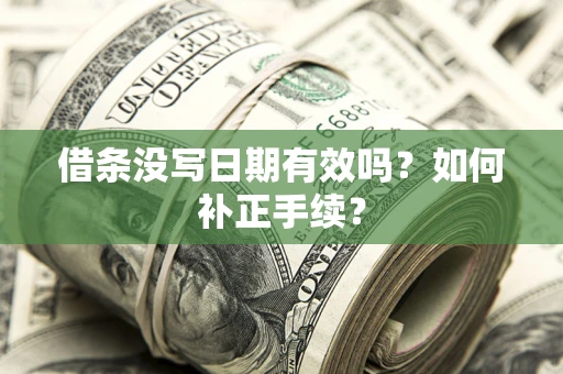 北京借条没写日期有效吗？如何补正手续？