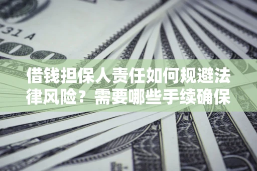 北京借钱担保人责任如何规避法律风险？需要哪些手续确保安全？