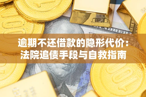 北京逾期不还借款的隐形代价：法院追债手段与自救指南